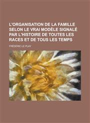 L'Organisation de La Famille Selon Le Vrai Modele Signale Par L'Histoire de Toutes Les Races Et de Tous Les Temps,1234291681,9781234291686