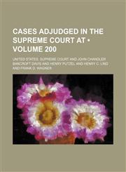 United States Reports; Cases Adjudged in the Supreme Court at ... and Rules Announced at ... Volume 200,1154199940,9781154199949