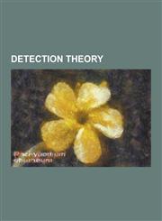 Detection Theory Bell Laboratories Layered Space-Time, Biochemical Detection, Constant False Alarm Rate, D', Location Estimation in Sen,1230533303,9781230533308