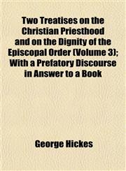 Two Treatises on the Christian Priesthood and on the Dignity of the Episcopal Order (Volume 3); With a Prefatory Discourse in Answer to a Book,1153195488,9781153195485