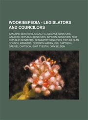 Wookieepedia - Legislators and councilors Bakuran Senators, Galactic Alliance Senators, Galactic Republic Senators, Imperial Senators, New Republic Senators, Separatist Senators, Twi'lek Clan Council members, Deredith Arden, Dol Captison, Gaeriel Captiso,1234849836,9781234849832