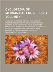 Cyclopedia of mechanical engineering; a general reference work on machine shop practice, tool making, forging, pattern making, foundry, work, metallurgy, steam boilers and engines, gas producers, gas engines, automobiles, Volume 4,1236530160,9781236530165