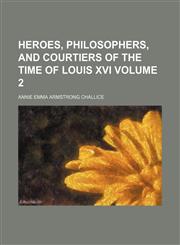 Heroes, philosophers, and courtiers of the time of Louis XVI Volume 2,1150348879,9781150348877