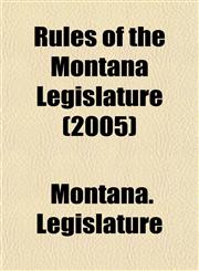 Rules of the Montana Legislature (2005),1153550342,9781153550345