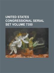 United States Congressional serial set Volume 7350,1234385562,9781234385569