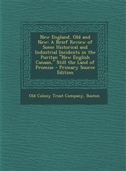 New England, Old and New A Brief Review of Some Historical and Industrial Incidents in the Puritan New English Canaan, Still the Land of Prom,1293524905,9781293524909