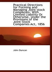 Practical Directions for Forming and Managing Joint-stock Companies With Limited Liability Or Other,1103841106,9781103841103