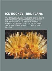 Ice Hockey - NHL Teams Anaheim Ducks, Atlanta Thrashers, Boston Bruins, Buffalo Sabres, Carolina Hurricanes, Chicago Blackhawks, Colorado Avalanche, Colorado Rockies, Columbus Blue Jackets, Dallas Stars, Defunct NHL teams, Detroit Cougars, Detroit Falcon,1234858533,9781234858537