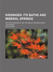 Kissingen. Its baths and mineral springs; Written principally for the use of visitors taking the waters,1231042281,9781231042281