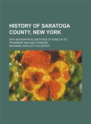 History of Saratoga County, New York; with biographical sketches of some of its prominent men and pioneers,1230049762,9781230049762