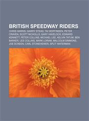 British speedway riders Chris Harris, Garry Stead, Tai Woffinden, Peter Craven, Scott Nicholls, Gary Havelock, Edward Kennett, Peter Collins,1156142482,9781156142486