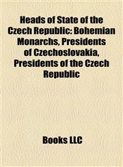Heads of State of the Czech Republic Bohemian Monarchs, Presidents of Czechoslovakia, Presidents of the Czech Republic,1158118511,9781158118519