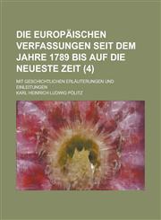 Die Europaischen Verfassungen Seit Dem Jahre 1789 Bis Auf Die Neueste Zeit; Mit Geschichtlichen Erlauterungen Und Einleitungen (4),1235744906,9781235744907