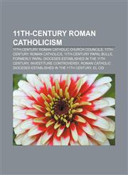 11th-century Roman Catholicism 11th-century Roman Catholic Church Councils, 11th-century Roman Catholics, 11th-century papal bulls,1158101945,9781158101948