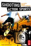 Shooting Action Sports The Ultimate Guide to Extreme Filmmaking,0240809564,9780240809564