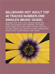 Billboard Hot Adult Top 40 Tracks number-one singles (Music Guide) Bleeding Love, Viva la Vida, Teenage Dream, One Sweet Day, Already Gone,1155427084,9781155427089