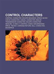 Control characters Control character, Escape sequence, Space, Block check character, Cancel character, End-of-transmission character,1155696964,9781155696966
