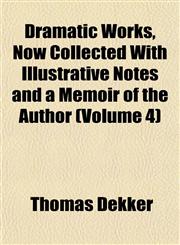 Dramatic Works, Now Collected With Illustrative Notes and a Memoir of the Author (Volume 4),115250858X,9781152508583
