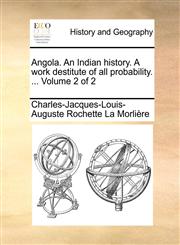 Angola. An Indian history. A work destitute of all probability. ...  Volume 2 of 2,1170046282,9781170046289