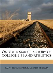 On your mark! a story of college life and athletics,117758560X,9781177585606
