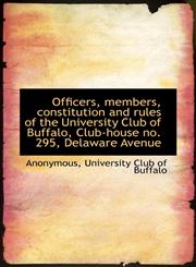 Officers, members, constitution and rules of the University Club of Buffalo, Club-house no. 295, Del,1117233987,9781117233987