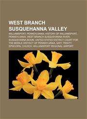 West Branch Susquehanna Valley Williamsport, Pennsylvania, History of Williamsport, Pennsylvania, West Branch Susquehanna River,1157955126,9781157955122