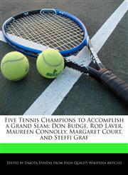 Five Tennis Champions to Accomplish a Grand Slam Don Budge, Rod Laver, Maureen Connolly, Margaret Court, and Steffi Graf,1140669478,9781140669470