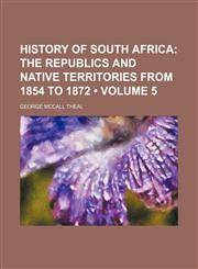 History of South Africa (Volume 5); The Republics and Native Territories From 1854 to 1872,115438036X,9781154380361