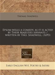 Epsom-wells a comedy, as it is acted by Their Majesties servants / written by Tho. Shadwell. (1693),1240797117,9781240797110