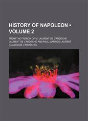History of Napoleon (Volume 2); From the French of M. Laurent de L'ardeche,1154140571,9781154140576