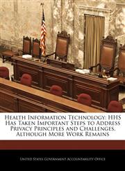 Health Information Technology HHS Has Taken Important Steps to Address Privacy Principles and Challenges, Although More Work Remains,1240714637,9781240714636