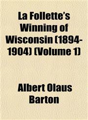 La Follette's Winning of Wisconsin (1894-1904) (Volume 1),1152989170,9781152989177
