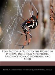Fear Factor A Guide to the World of Phobias, Including Xenophobia, Arachnophobia, Genophobia, and More,1241699968,9781241699963