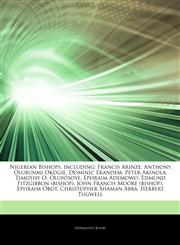 Articles On Nigerian Bishops, including Francis Arinze, Anthony Olubunmi Okogie, Dominic Ekandem, Peter Akinola, Timothy O. Olufosoye, Ephraim Ademowo, Edmund Fitzgibbon (bishop), John Francis Moore (bishop), Ephraim Obot,1244669318,9781244669314