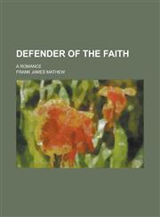 Defender of the faith; a romance,1234169347,9781234169343