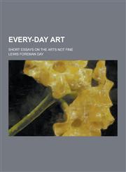 Every-Day Art; Short Essays on the Arts Not Fine,1230312218,9781230312217