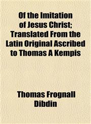 Of the Imitation of Jesus Christ; Translated From the Latin Original Ascribed to Thomas À Kempis,1154743446,9781154743449
