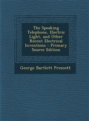Speaking Telephone, Electric Light, and Other Recent Electrical Inventions,1287762964,9781287762966