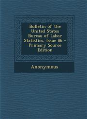Bulletin of the United States Bureau of Labor Statistics, Issue 86 - Primary Source Edition,1287778550,9781287778554