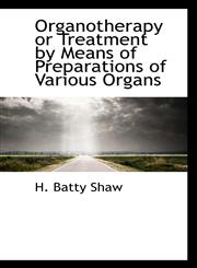 Organotherapy or Treatment by Means of Preparations of Various Organs,1110557833,9781110557837