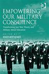 Empowering Our Military Conscience Transforming Just War Theory and Military Moral Education,0754678946,9780754678946