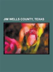 Jim Wells County, Texas Alice, Texas, Tejano Music, Sandia, Texas, Orange Grove, Texas, Owl Ranch-Amargosa, Texas, Alfred-South La Paloma, Tex,123057512X,9781230575124