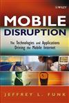 Mobile Disruption The Technologies and Applications Driving the Mobile Internet,0471511226,9780471511229