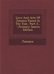 Laws And Acts Of Jamaica Passed In The Year, Part 2... - Primary Source Edition,1294119389,9781294119388