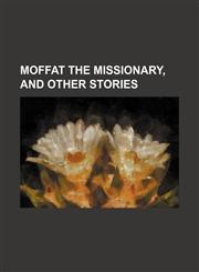 Moffat the missionary, and other stories,1236424352,9781236424358