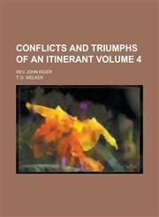 Conflicts and Triumphs of an Itinerant; Rev. John Kiger Volume 4,1236834976,9781236834973
