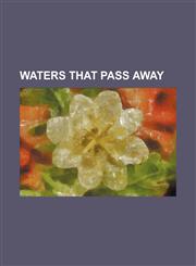 Waters that pass away,1458949397,9781458949394