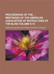 Proceedings of the Meeting[s] of the American Association of Instructors of the Blind Volume 9-15,1234185105,9781234185107