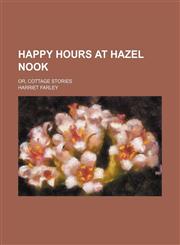 Happy hours at Hazel Nook; or, Cottage stories,1150895667,9781150895661