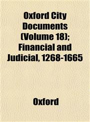 Oxford City Documents (Volume 18); Financial and Judicial, 1268-1665,1153430843,9781153430845